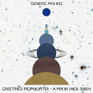 Generic Mix #22: Greetings from Jupiter – A mix by Jack Sheen